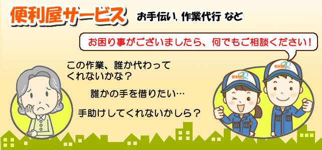 便利屋サービス,お手伝い 作業代行 等,この作業、誰か代わってくれないかしら?,誰かの手を借りたい…,
手助けしてくれないかしら?